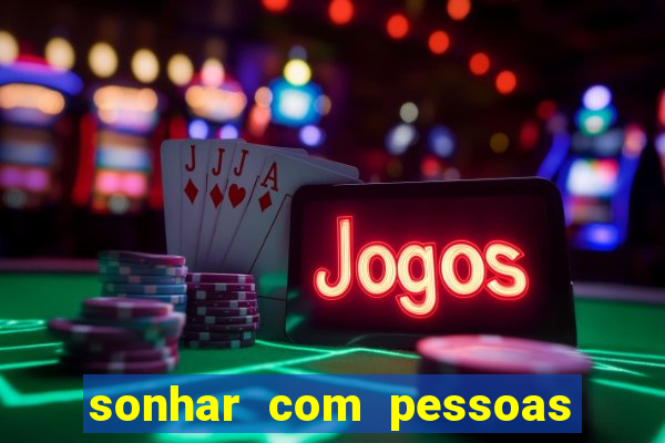 sonhar com pessoas falsas jogo do bicho